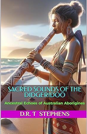 Sacred Sounds of the Didgeridoo: Ancestral Echoes of Australian Aborigines